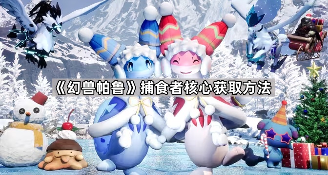 幻兽帕鲁捕食者核心获取方法_幻兽帕鲁捕食者核心在哪获得 幻兽帕鲁捕食者核心获取方法_幻兽帕鲁捕食者核心在哪获得