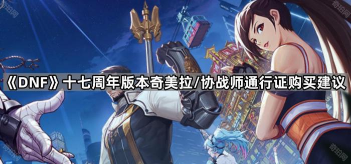 《DNF》十七周年版本奇美拉/协战师通行证购买建议1