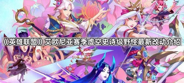 英雄联盟艾欧尼亚赛季虚空史诗级野怪最新改动介绍_英雄联盟虚空英雄实力