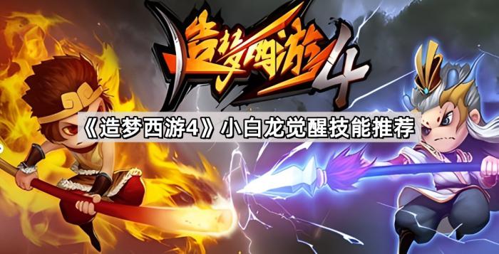 造梦西游4小白龙觉醒技能推荐_造梦西游4小白龙技能觉醒剑系心法