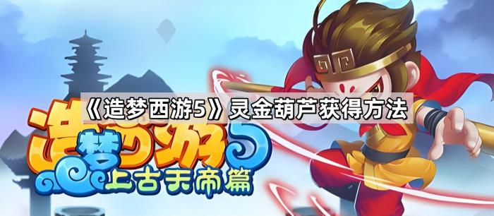 《造梦西游5》灵金葫芦获得方法1