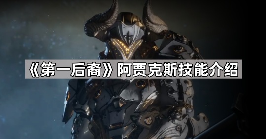 第一后裔阿贾克斯技能介绍_第一后裔阿贾克斯技能详细介绍