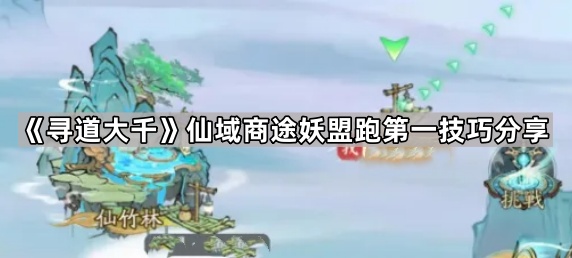 《寻道大千》仙域商途妖盟跑第一技巧分享1