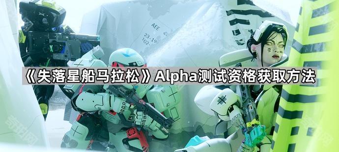 《失落星船马拉松》Alpha测试资格获取方法1