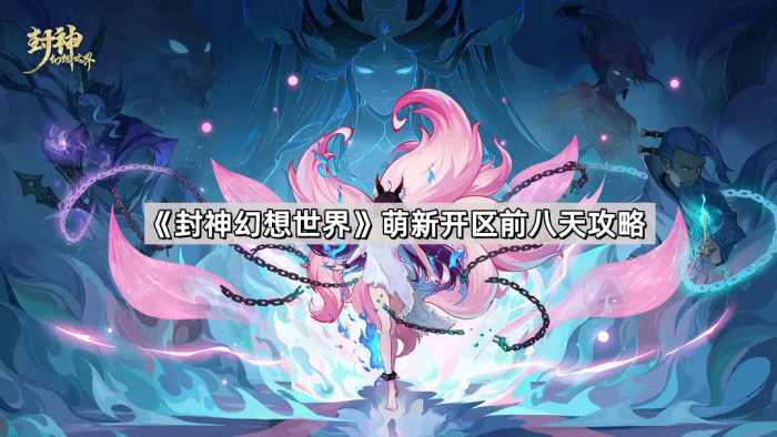 封神幻想世界萌新开区前八天攻略_封神幻想职业攻略 封神幻想世界萌新开区前八天攻略_封神幻想职业攻略