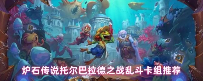 炉石传说托尔巴拉德之战乱斗卡组代码分享_炉石传说托尔巴拉德之战乱斗卡组代码怎么用 炉石传说托尔巴拉德之战乱斗卡组代码分享_炉石传说托尔巴拉德之战乱斗卡组代码怎么用