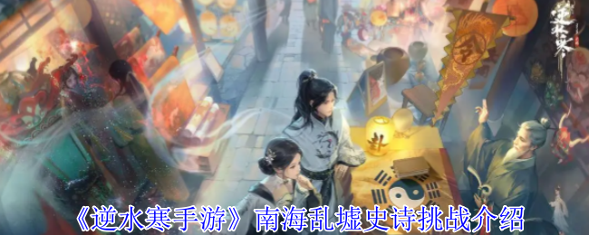 逆水寒手游南海乱墟史诗挑战怎么打_逆水寒手游南海乱墟史诗挑战怎么打 逆水寒手游南海乱墟史诗挑战怎么打_逆水寒手游南海乱墟史诗挑战怎么打