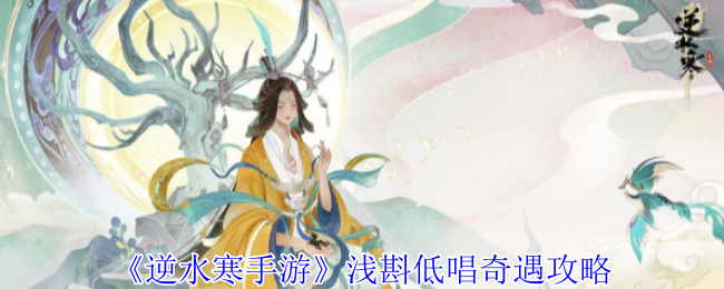逆水寒手游浅斟低唱奇遇怎么做1