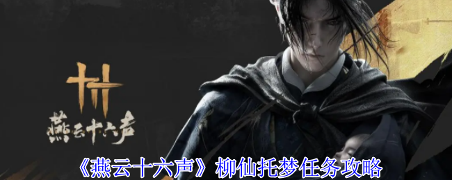 燕云十六声柳仙托梦任务怎么做_燕云十六州燕云台 燕云十六声柳仙托梦任务怎么做_燕云十六州燕云台