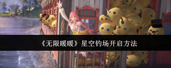无限暖暖星空钓场怎么开启_无限暖暖星空钓场奇想星谜题空间