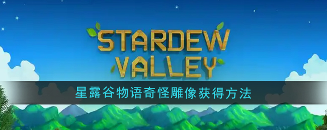 星露谷物语奇怪雕像怎么获得_星露谷里的雕像