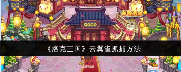 洛克王国云翼雀怎么抓捕_洛克王国抟云翼王 洛克王国云翼雀怎么抓捕_洛克王国抟云翼王