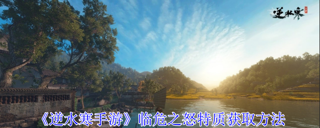 逆水寒手游临危之怒特质怎么获得1