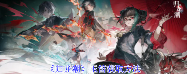 归龙潮玉笛怎么获得1