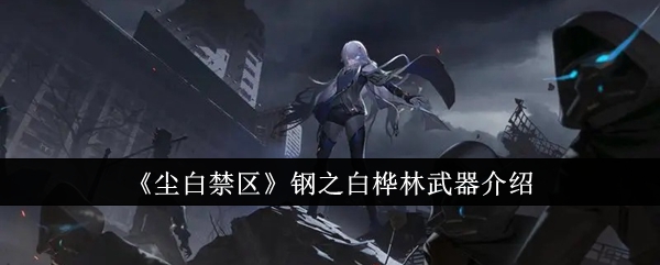 尘白禁区钢之白桦林武器怎么样1