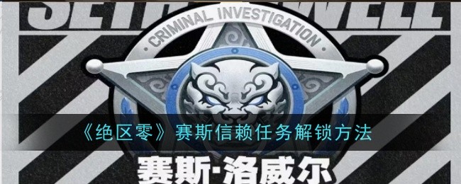 绝区零赛斯信赖任务怎么解锁