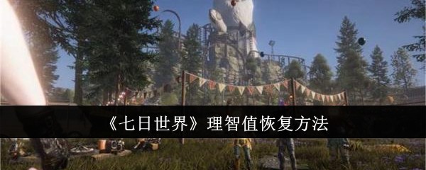 七日世界理智值怎么恢复_七日死图文攻略 七日世界理智值怎么恢复_七日死图文攻略