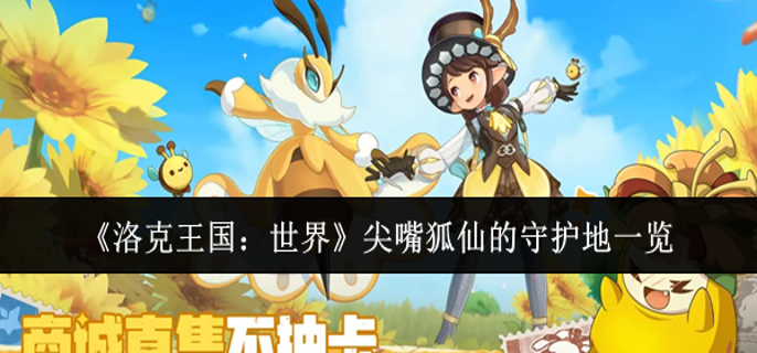 洛克王国世界尖嘴狐仙的守护地在哪_洛克王国狐狸 洛克王国世界尖嘴狐仙的守护地在哪_洛克王国狐狸