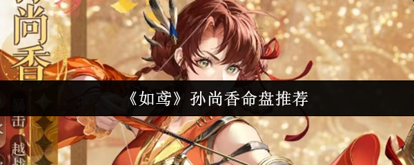 如鸢孙尚香命盘_孙尚香命运