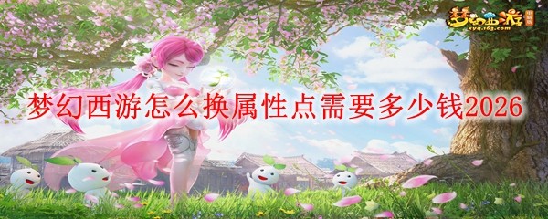 梦幻西游换属性点需要多少钱_梦幻西游换属性要钱吗 梦幻西游换属性点需要多少钱_梦幻西游换属性要钱吗
