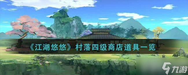 江湖悠悠村落四级商店都有啥好东西_江湖悠悠村落到底选什么产业