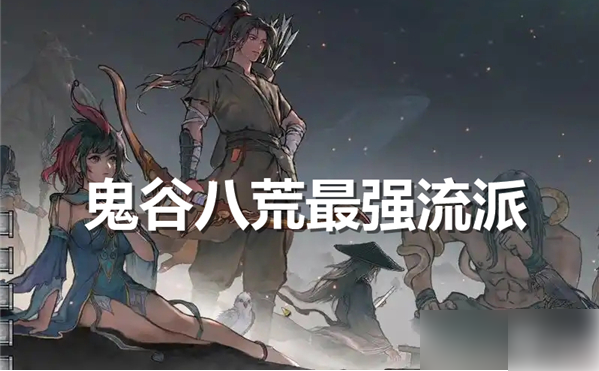 鬼谷八荒手游最强流派是什么_鬼谷八荒手游最强流派排名