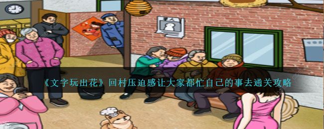 文字玩出花回村压迫感怎么过_文字玩出花压力山大