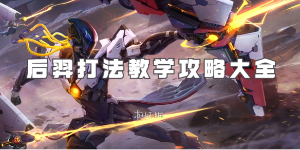 王者荣耀后羿打法教学攻略大全_王者荣耀的英雄后羿实战教学