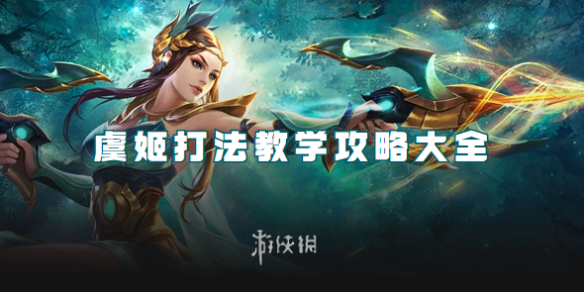 王者荣耀虞姬打法教学攻略大全_王者荣耀虞姬打法教学教程